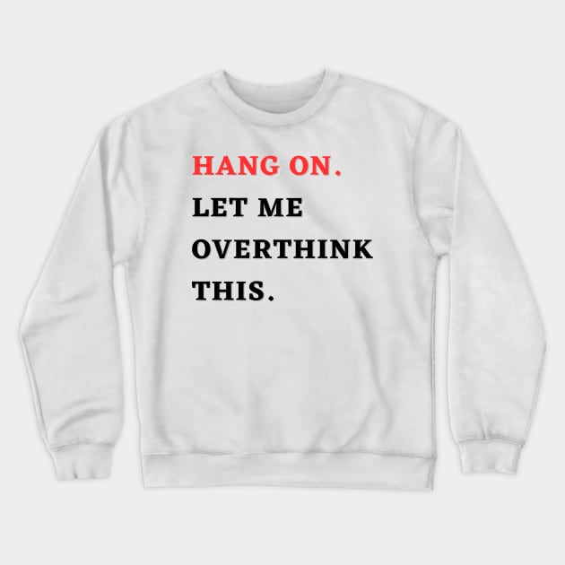 hang on. let me over think this. Crewneck Sweatshirt by mdr design